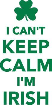 I can't keep calm I'm Irish