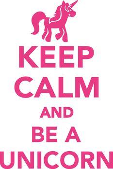 Keep calm and be a unicorn