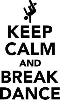 Keep calm and break dance
