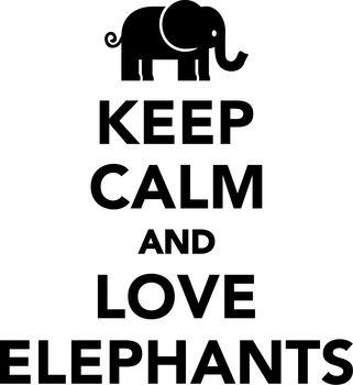 Keep calm and love elephants