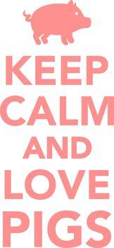 Keep calm and love pigs