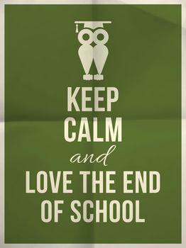 Keep calm and love the end of school