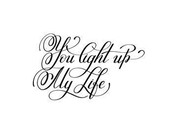 You light up my life