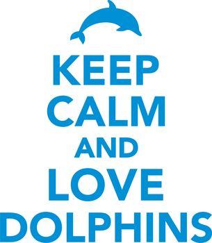 Keep calm and love dolphins