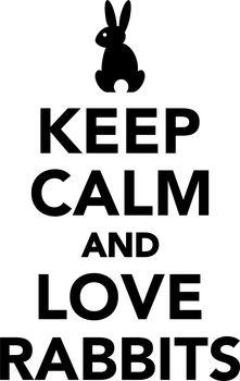 Keep calm and love rabbits