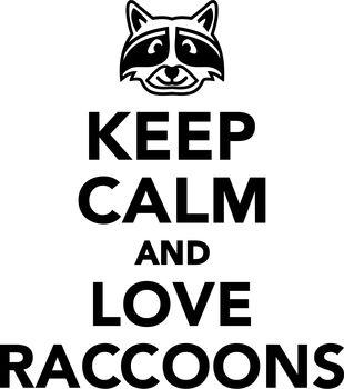 Keep calm and love raccoons