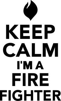 Keep calm I'm a fire fighter