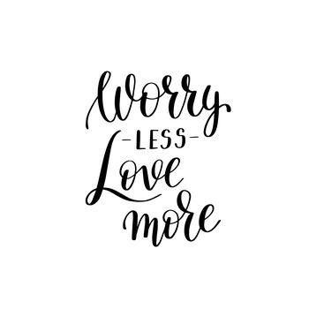 Worry less love more