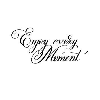 Enjoy every moment