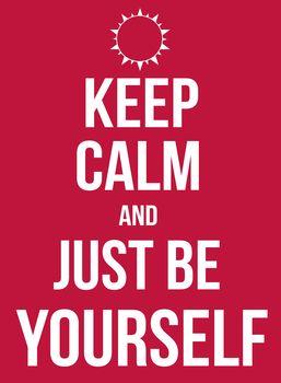 Keep calm and just be yourself