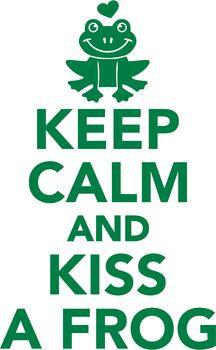 Keep calm and kiss a frog