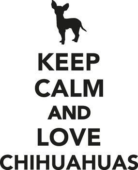 Keep calm and love chihuahuas